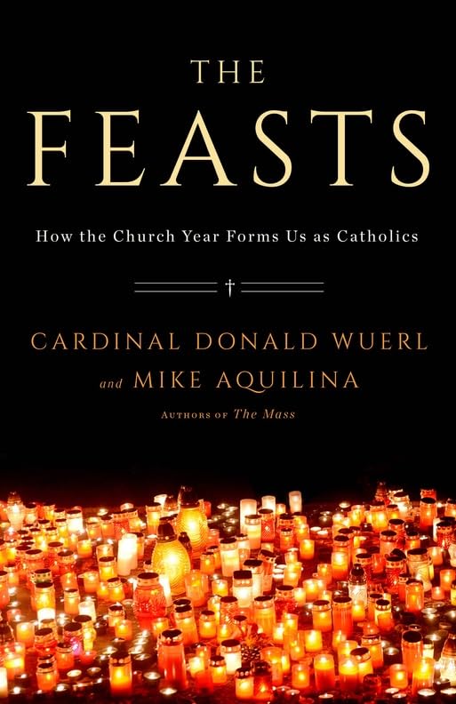 The Feasts- How the Church Year Forms Us as Catholics