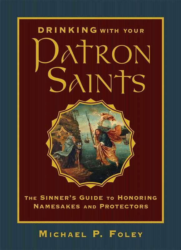 Drinking with Your Patron Saints by Michael P. Foley