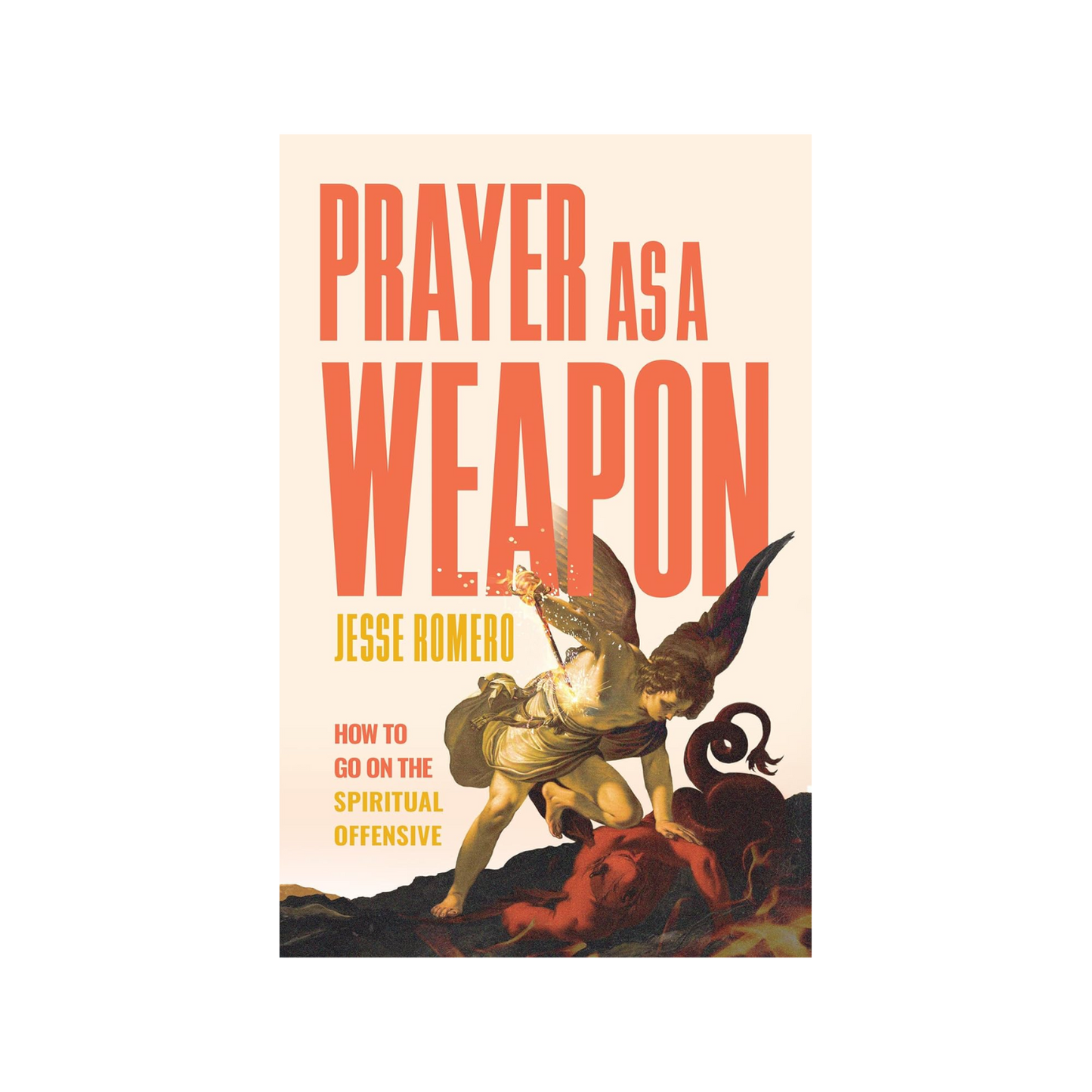 Prayer as a Weapon: How to Go on the Spiritual Offensive