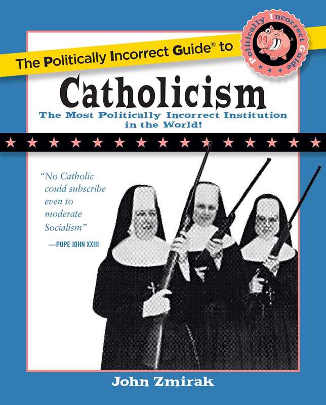 Politically Incorrect Guide to Catholicism by John Zmirak