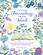 Journaling in the Word: 52 Week Scriptures, Devotions, and Prayers from Genesis to Revelation
