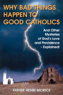 Why Bad Things Happen to Good Catholics: And Other Mysteries of God's Love and Providence- Explained!