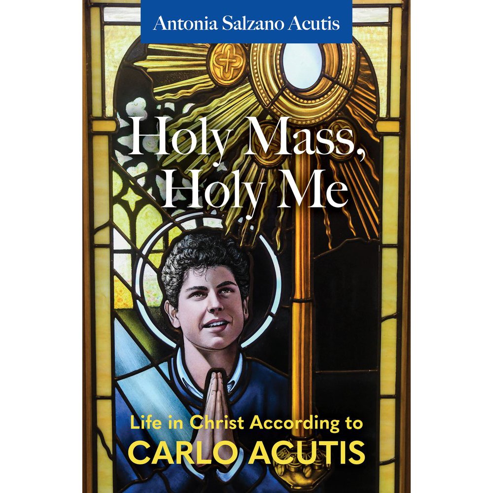 Holy Mass, Holy Me: Life in Christ According to Carlo Acutis