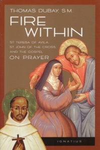 Fire Within St. Teresa of Avila, St. John of the Cross, and the Gospel on Prayer