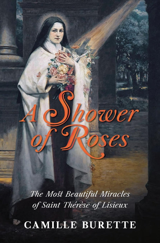 A Shower of Roses: The Most Beautiful Miracles of Saint Thérèse of Lisieux  by Camille Burette