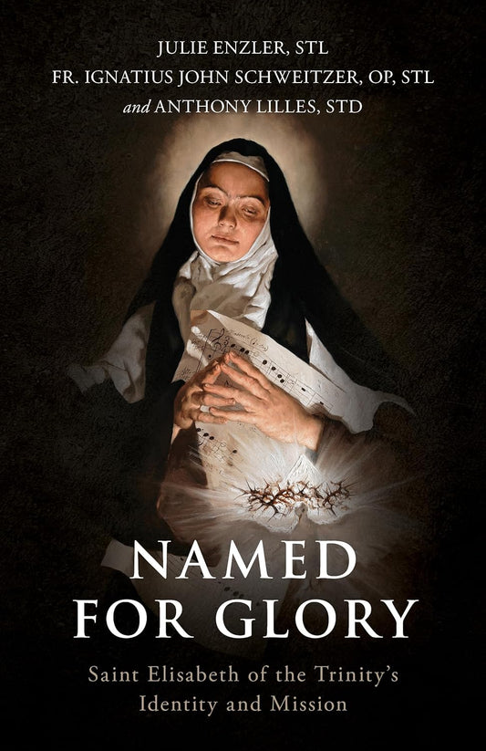 Named for Glory: Saint Elisabeth of the Trinity’s Identity and Mission Paperback – August 29, 2025 by Julie Enzler