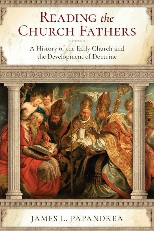 Reading the Church Fathers: A History of the Early Church and the Development of Doctrine