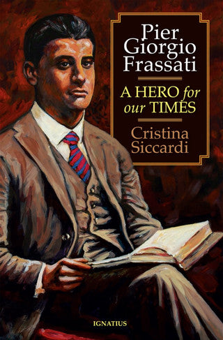 Pier Giorgio Frassati A Hero for Our Times