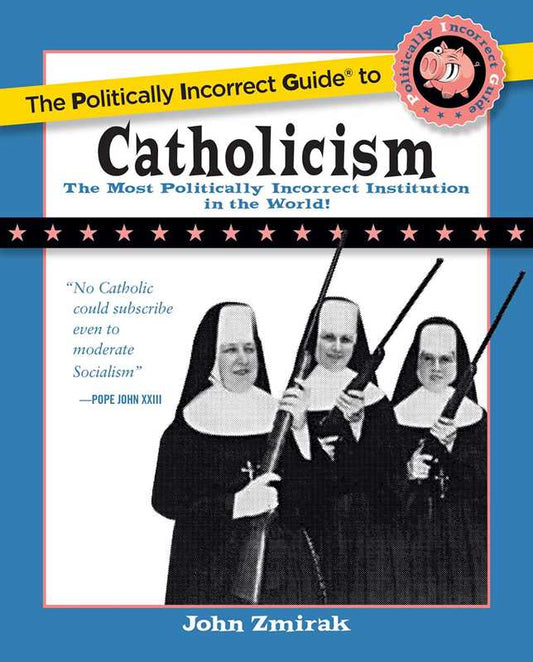 Politically Incorrect Guide to Catholicism by John Zmirak