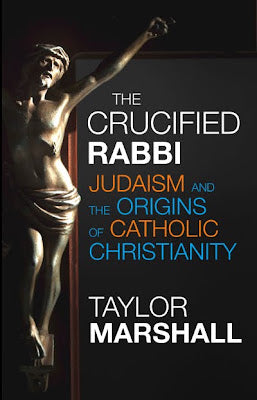 The Crucified Rabbi: Judaism and the Origins of Catholic Christianity