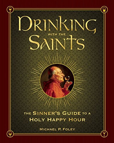 Drinking with the Saints: The Sinner's Guide to a Holy Happy Hour